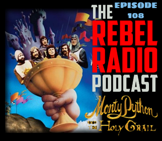 THE REBEL RADIO PODCAST EPISODE 108: MONTY PYTHON & THE HOLY GRAIL